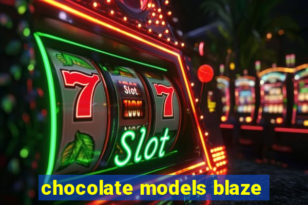 chocolate models blaze